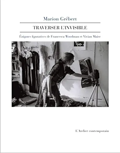 Couverture de Traverser l'invisible: Énigmes figuratives de Francesca Woodman et Vivian Maier