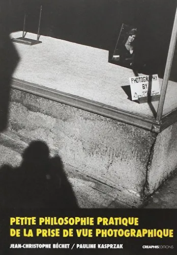Couverture de Petite philosophie pratique de la prise de vue photographique