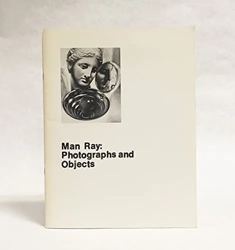 Couverture de Man Ray, Photographs and Objects: Birmingham Museum of Art, Birmingham, Alabama, February 1-March 9, 1980
