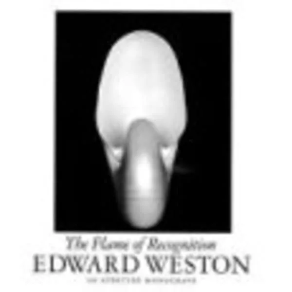 Couverture de Edward Weston ; the Flame of Recognition: His Photographs Accompanied by Excerpts from the Daybooks & Letters
