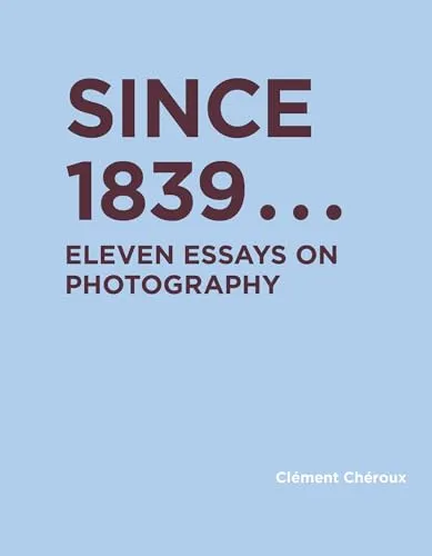 Couverture de Since 1839 : eleven essays on photography