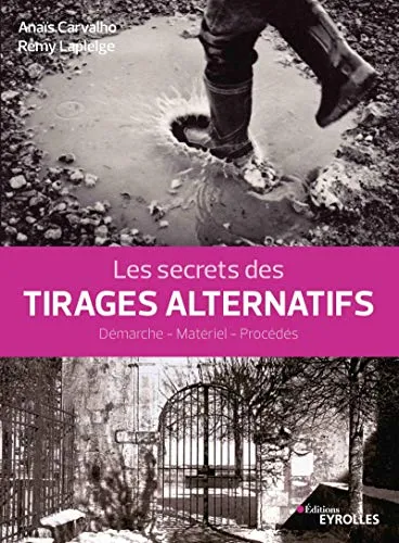 Couverture de Les secrets des tirages alternatifs : Démarche, matériel, procédés