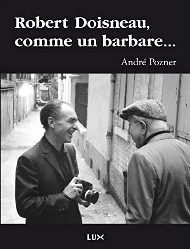 Couverture de Robert Doisneau, comme un barbare...