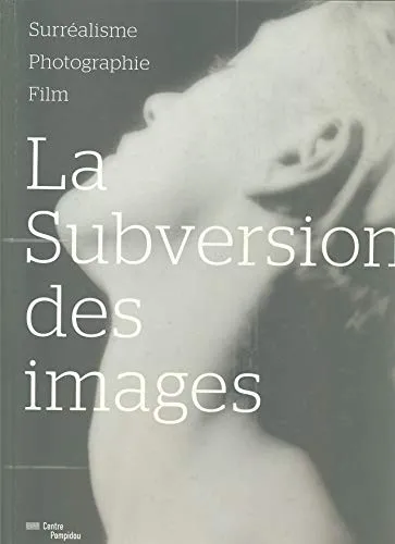 Couverture de la subversion des images.: SURREALISME, PHOTOGRAPHIE, FILM