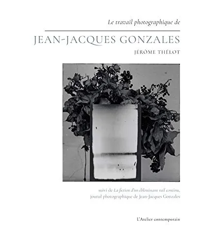 Couverture de Le travail photographique de Jean-Jacques Gonzales