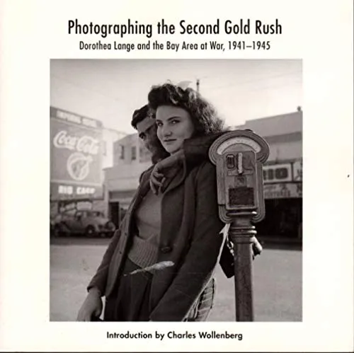 Couverture de Photographing the Second Gold Rush: Dorothea Lange and the East Bay at War, 1941-1945
