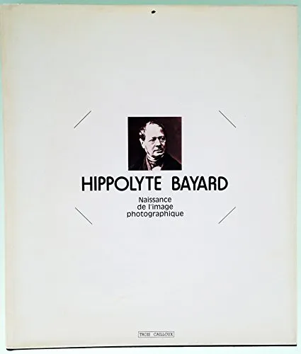 Couverture de Hippolyte Bayard : naissance de l'image photographique
