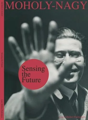 Couverture de Sensing the Future : Moholy - Nagy, Media and the Arts