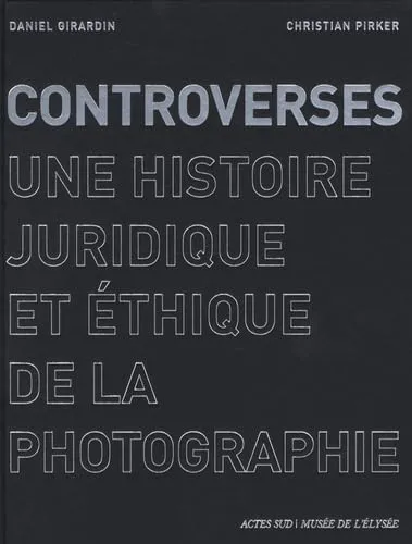 Couverture de Controverses: Une histoire juridique et éthique de la photographie