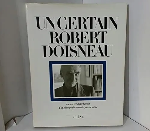 Couverture de Un certain Robert Doisneau : la très véridique histoire d'un photographe racontée par lui-même