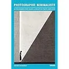 Couverture de Photographie minimaliste. 50 techniques pour saisir la beauté en toute simplicité