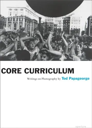 Couverture de Core Curriculum : Writings on photography by Tod Papageorge