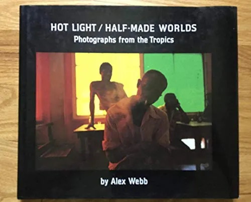Couverture de Hot Light/Half-Made Worlds: Photographs from the Tropics