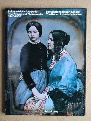 Couverture de The Pioneers of photography, 1840-1900 : the Robert Lebeck collection
