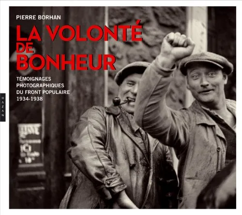 Couverture de La volonté de bonheur : Témoignages photographiques du Front populaire 1934 - 1938