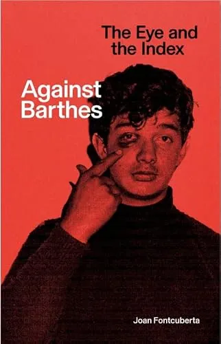 Couverture de Against Barthes: The Eye and the Index