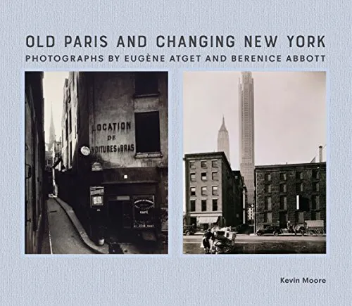 Couverture de Old Paris and Changing New York: Photographs by Eugène Atget and Berenice Abbott