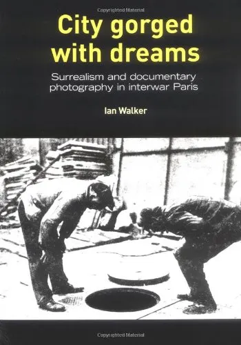 Couverture de City Gorged with Dreams: Surrealism and Documentary Photography in Interwar Paris