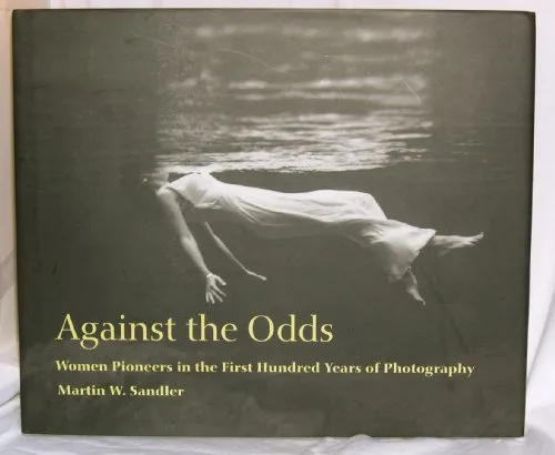 Couverture de Against the Odds: Women Pioneers in the First Hundred Years of Photography