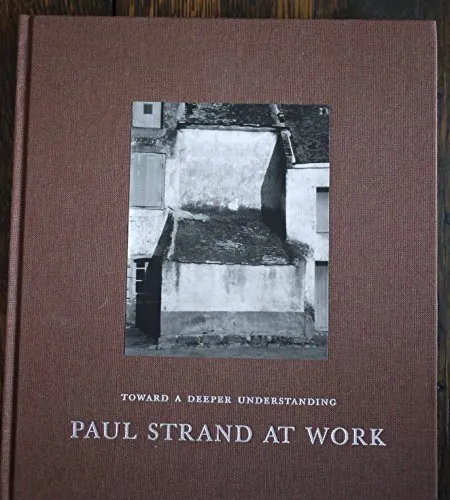 Couverture de Toward a Deeper Understanding: Paul Strand at Work