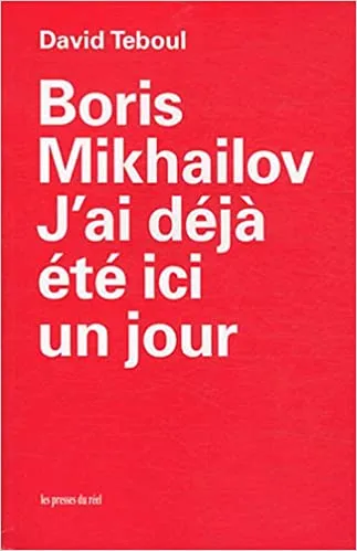 Couverture de Boris Mikhailov : J'ai déjà été ici un jour
